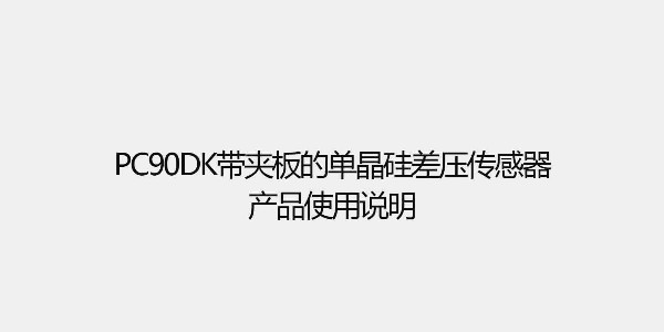 PC90DK帶夾板的單晶硅差壓傳感器 產(chǎn)品使用說(shuō)明